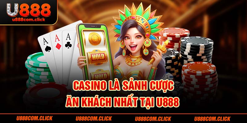 Casino là sảnh cược ăn khách nhất tại U888