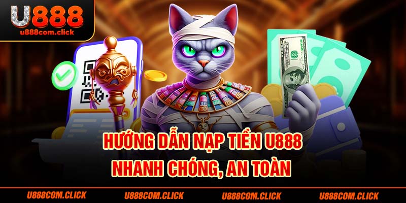 Hướng dẫn nạp tiền U888 nhanh chóng, an toàn