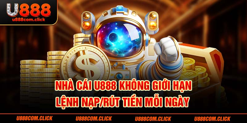 Nhà cái U888 không giới hạn lệnh nạp/rút tiền mỗi ngày