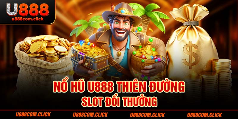 Nổ hũ U888 thiên đường Slot đổi thưởng